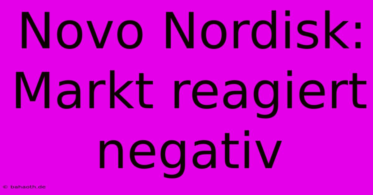 Novo Nordisk:  Markt Reagiert Negativ