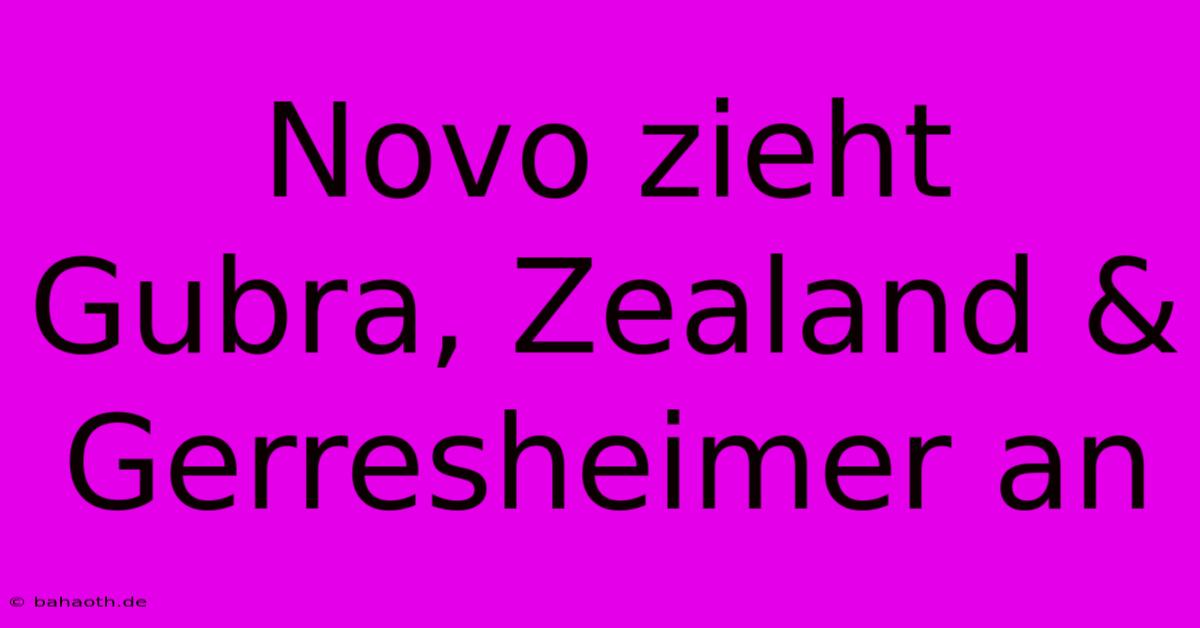 Novo Zieht Gubra, Zealand & Gerresheimer An