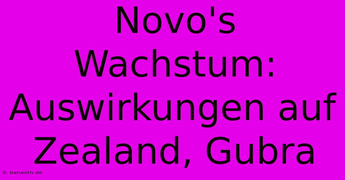 Novo's Wachstum:  Auswirkungen Auf  Zealand, Gubra