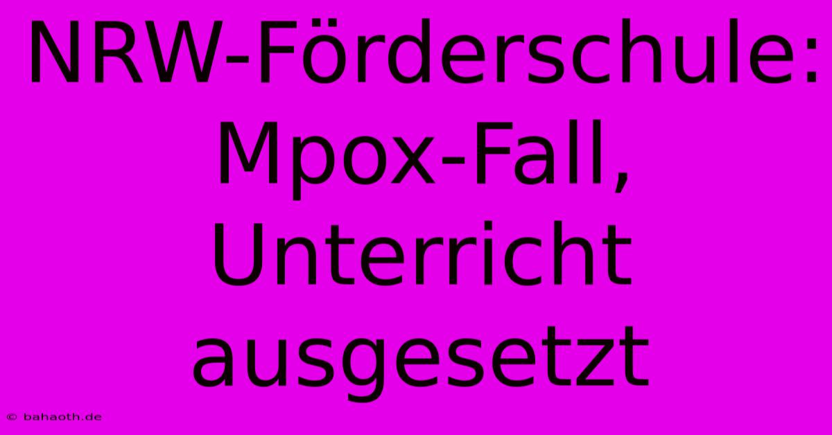 NRW-Förderschule: Mpox-Fall, Unterricht Ausgesetzt