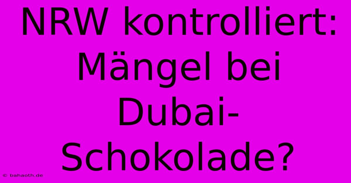 NRW Kontrolliert: Mängel Bei Dubai-Schokolade?