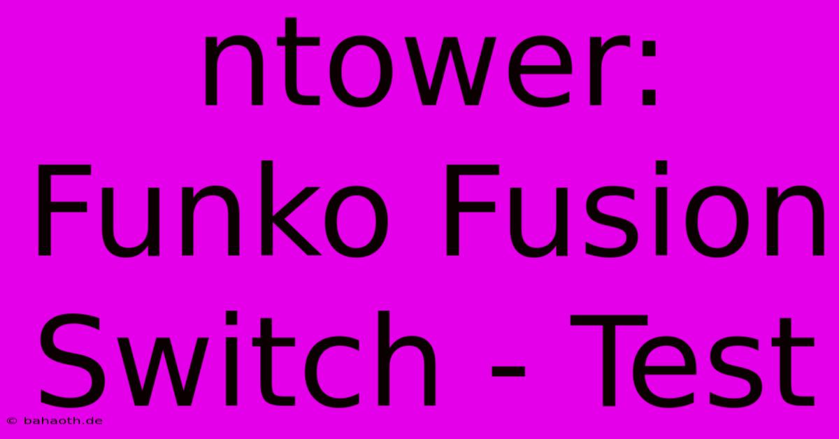 Ntower: Funko Fusion Switch - Test