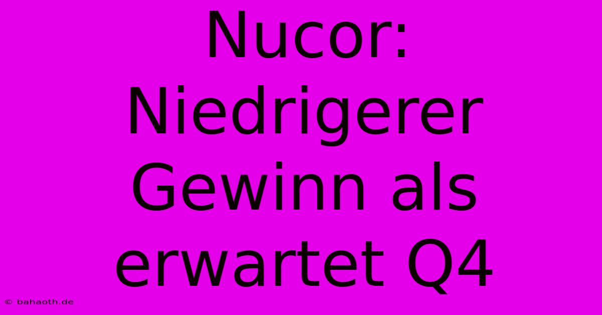 Nucor: Niedrigerer Gewinn Als Erwartet Q4