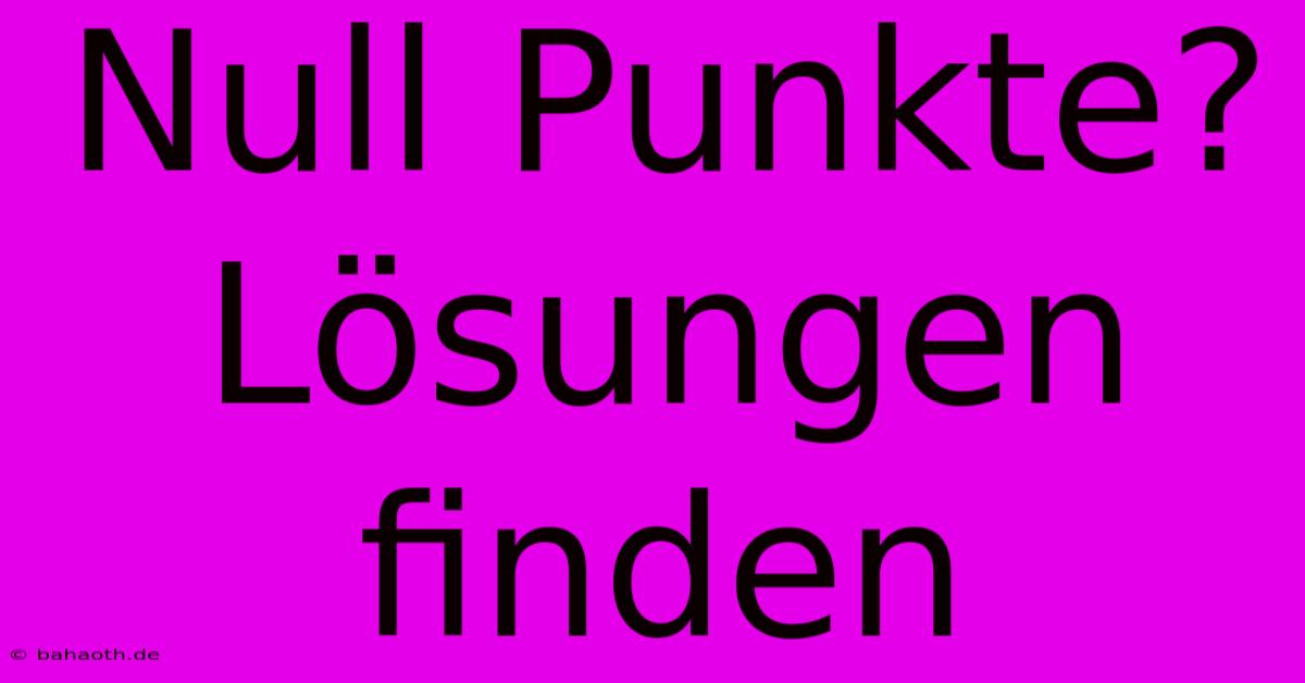 Null Punkte? Lösungen Finden