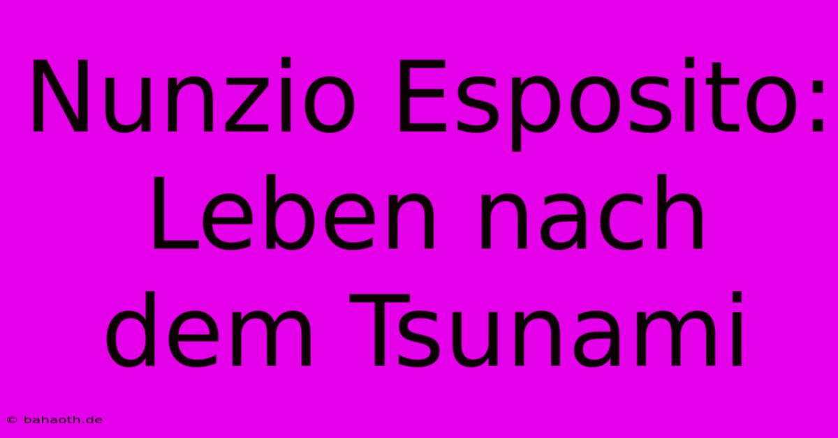 Nunzio Esposito: Leben Nach Dem Tsunami