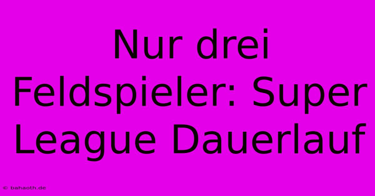 Nur Drei Feldspieler: Super League Dauerlauf