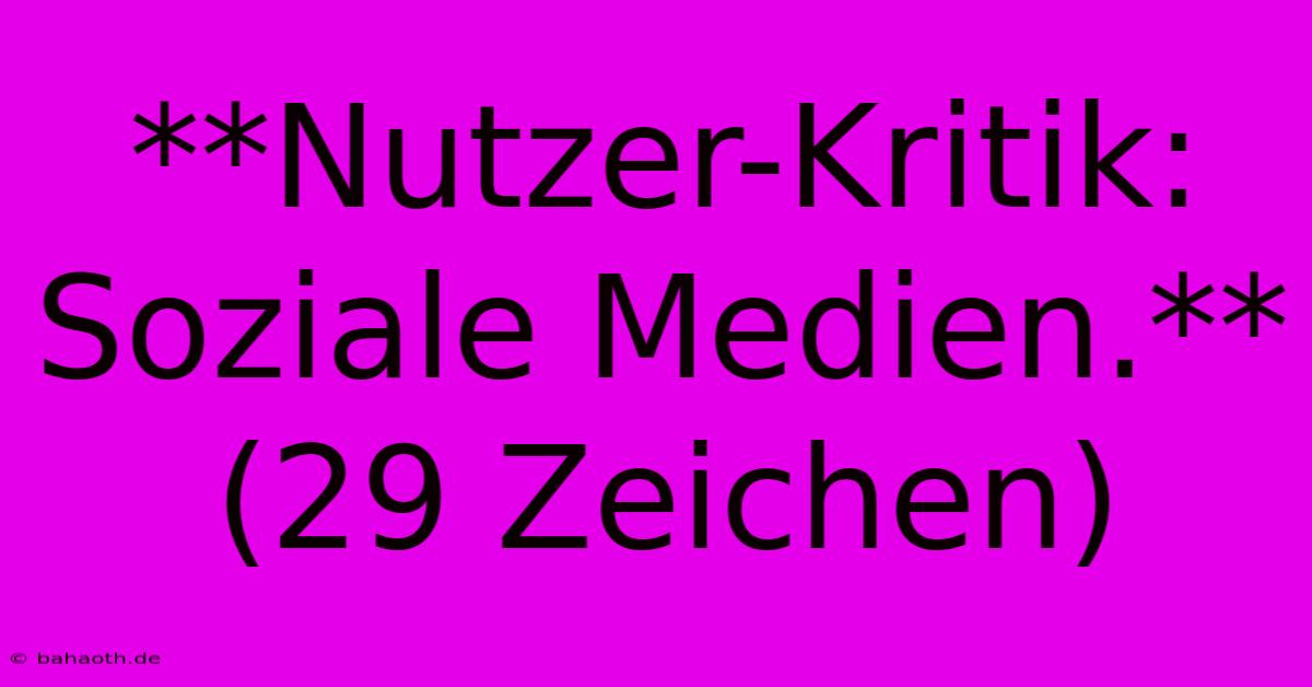 **Nutzer-Kritik:  Soziale Medien.** (29 Zeichen)