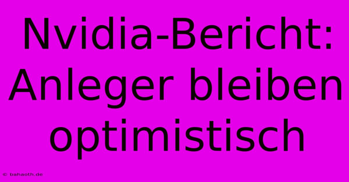 Nvidia-Bericht: Anleger Bleiben Optimistisch