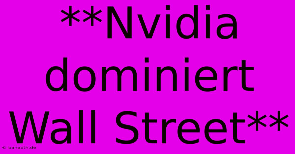 **Nvidia Dominiert Wall Street**