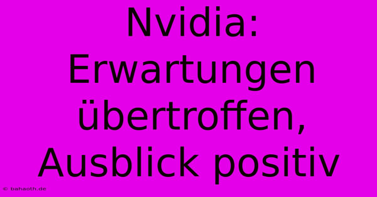 Nvidia: Erwartungen Übertroffen, Ausblick Positiv