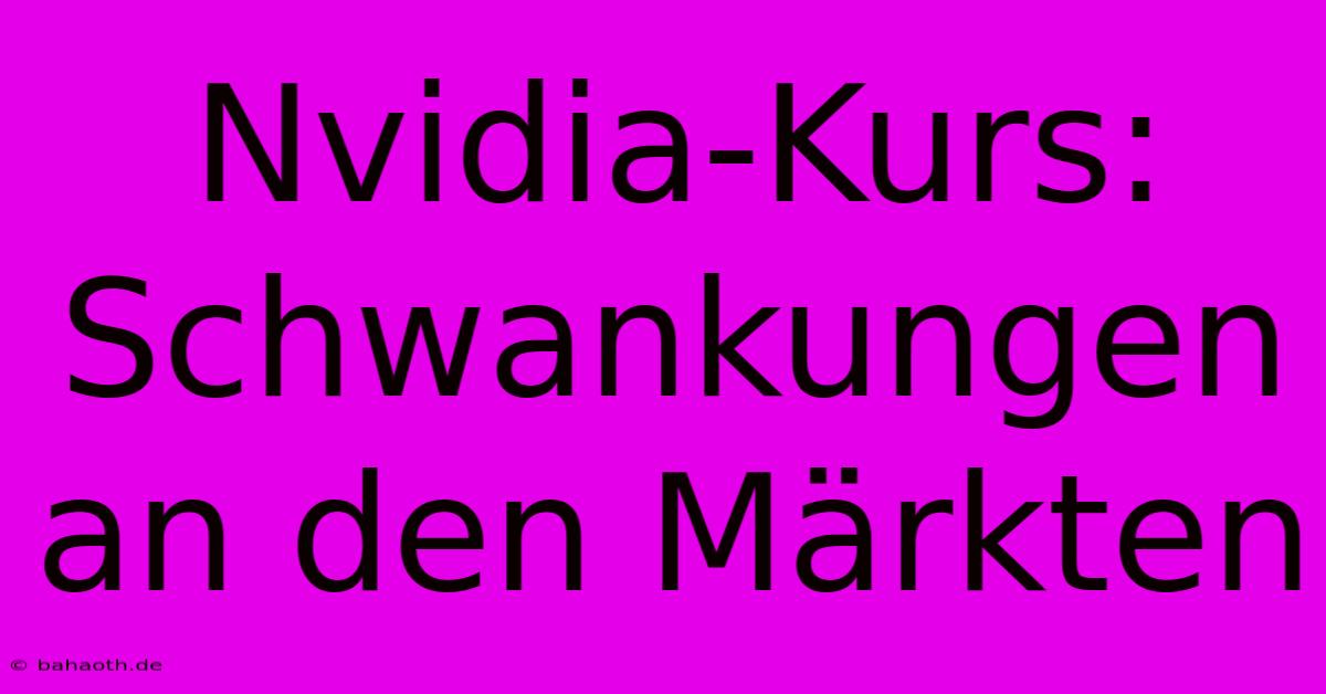 Nvidia-Kurs: Schwankungen An Den Märkten