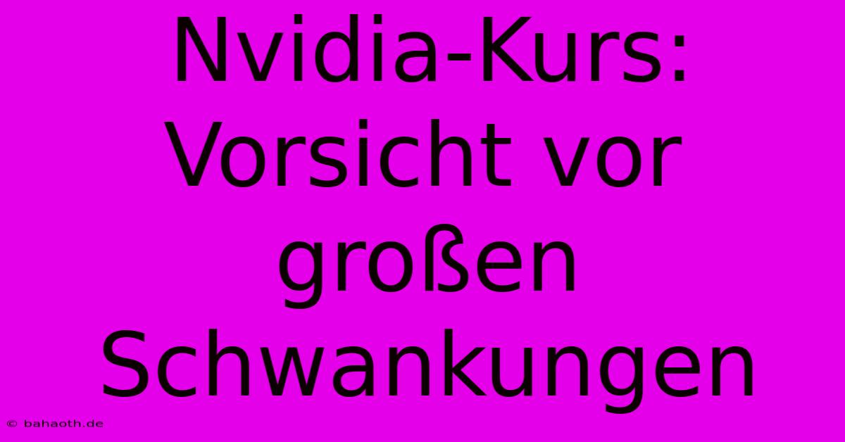 Nvidia-Kurs: Vorsicht Vor Großen Schwankungen