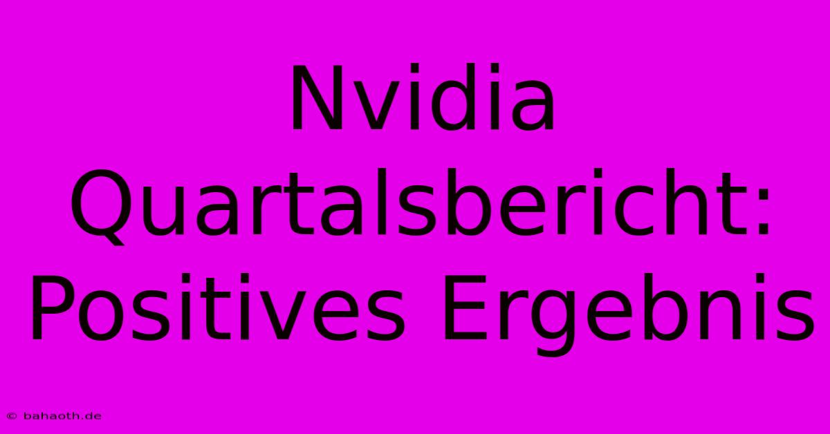 Nvidia Quartalsbericht: Positives Ergebnis