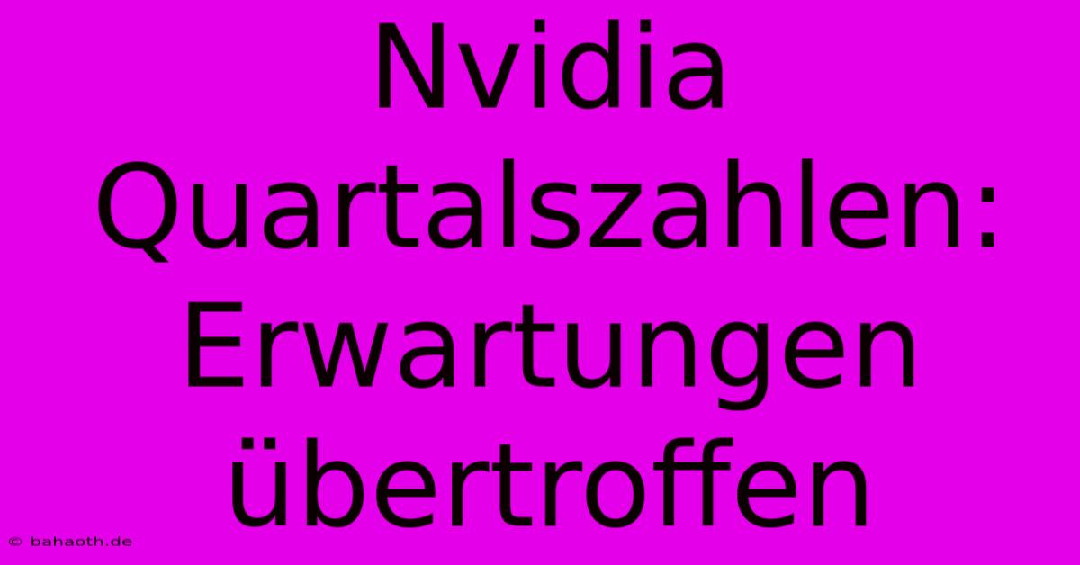 Nvidia Quartalszahlen: Erwartungen Übertroffen