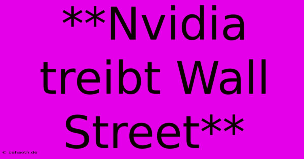 **Nvidia Treibt Wall Street**