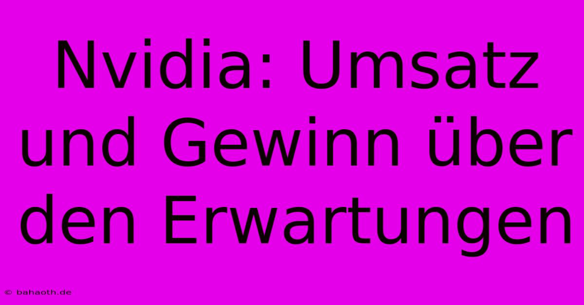 Nvidia: Umsatz Und Gewinn Über Den Erwartungen