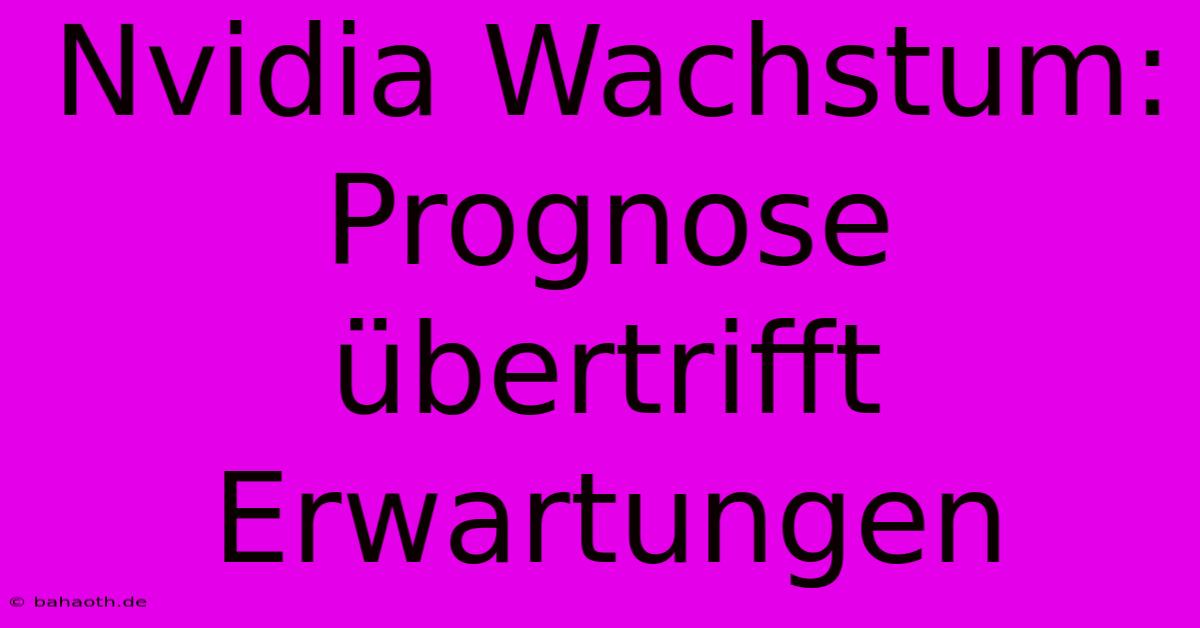 Nvidia Wachstum: Prognose Übertrifft Erwartungen