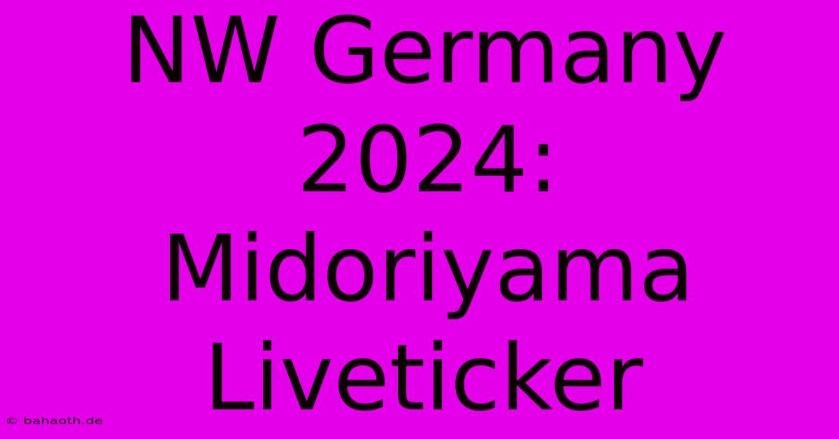 NW Germany 2024: Midoriyama Liveticker