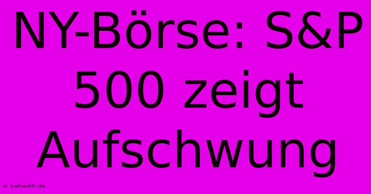 NY-Börse: S&P 500 Zeigt Aufschwung