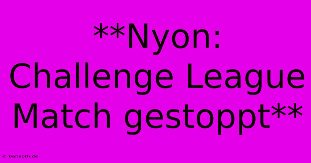 **Nyon: Challenge League Match Gestoppt**