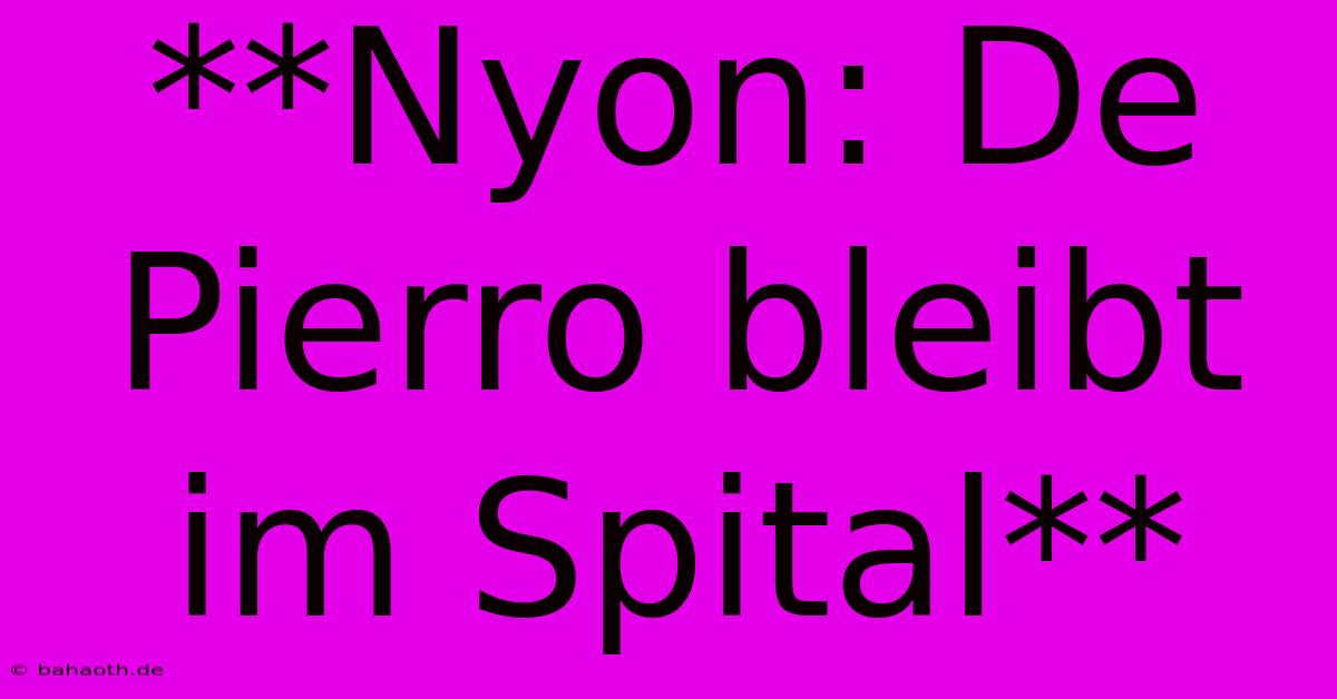 **Nyon: De Pierro Bleibt Im Spital**