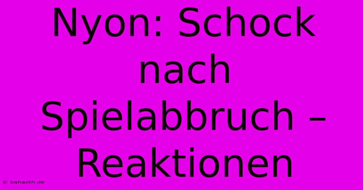 Nyon: Schock Nach Spielabbruch – Reaktionen