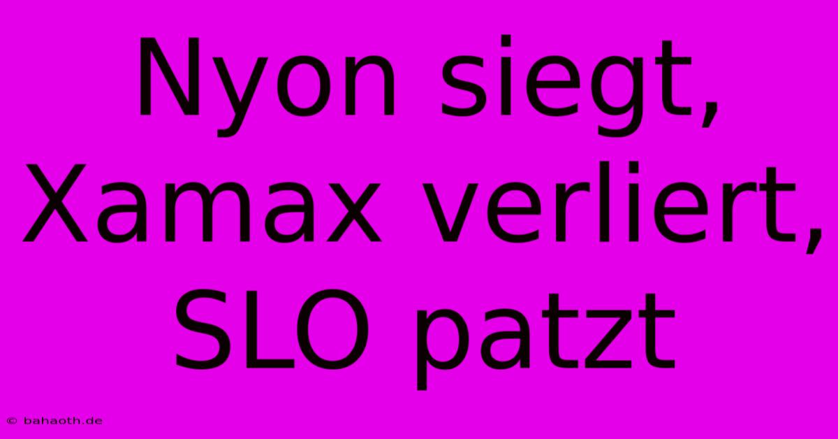 Nyon Siegt, Xamax Verliert, SLO Patzt