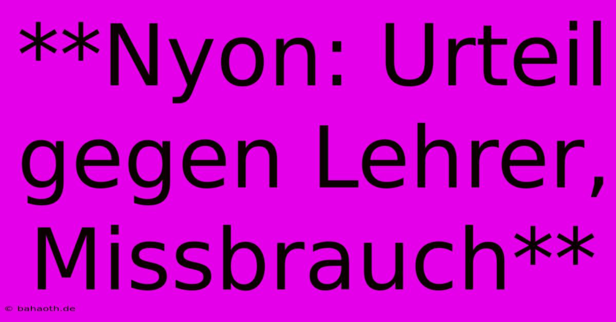 **Nyon: Urteil Gegen Lehrer, Missbrauch**