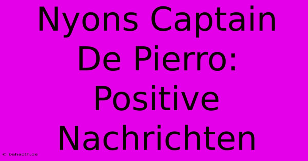 Nyons Captain De Pierro: Positive Nachrichten