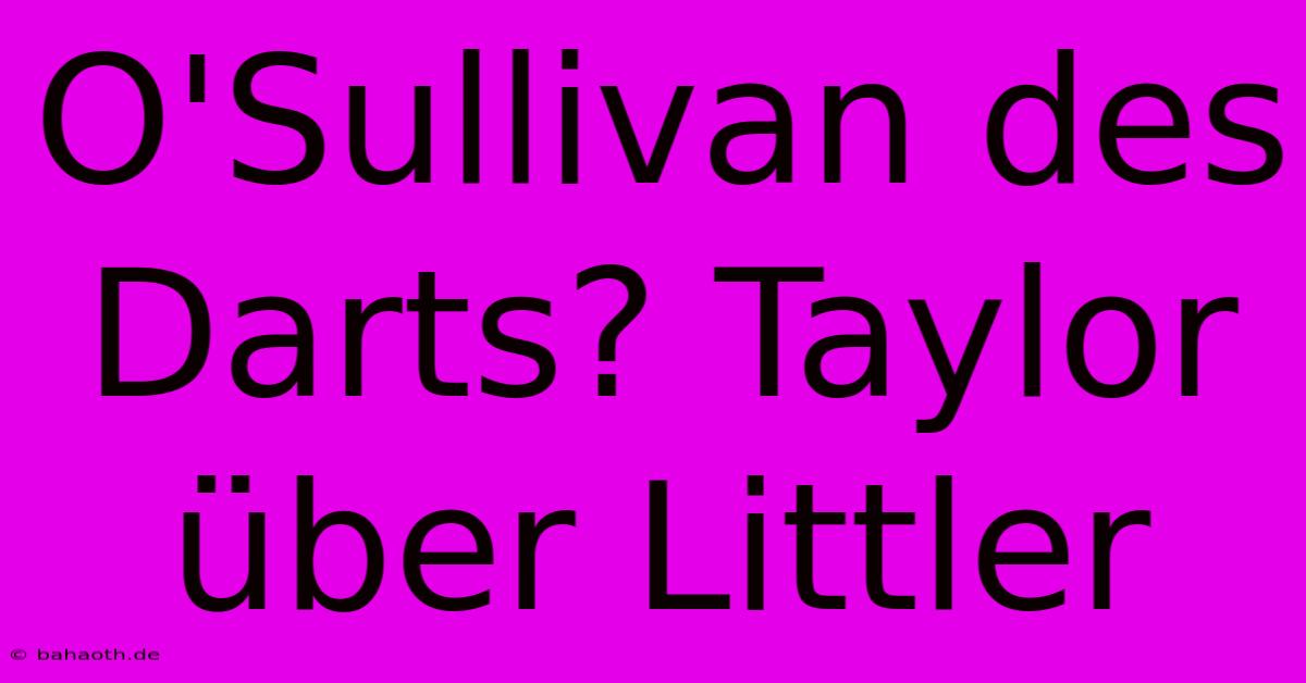 O'Sullivan Des Darts? Taylor Über Littler