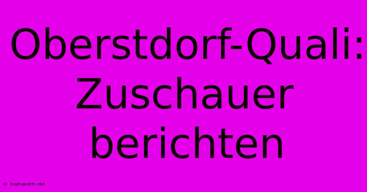 Oberstdorf-Quali:  Zuschauer Berichten