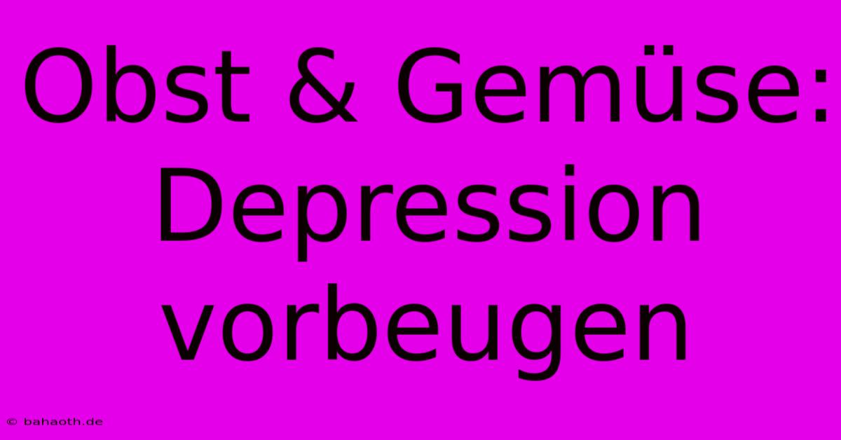 Obst & Gemüse: Depression Vorbeugen