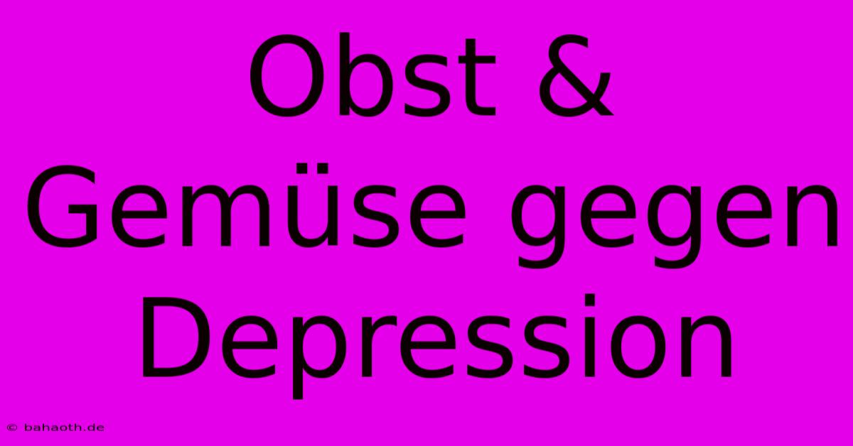 Obst & Gemüse Gegen Depression