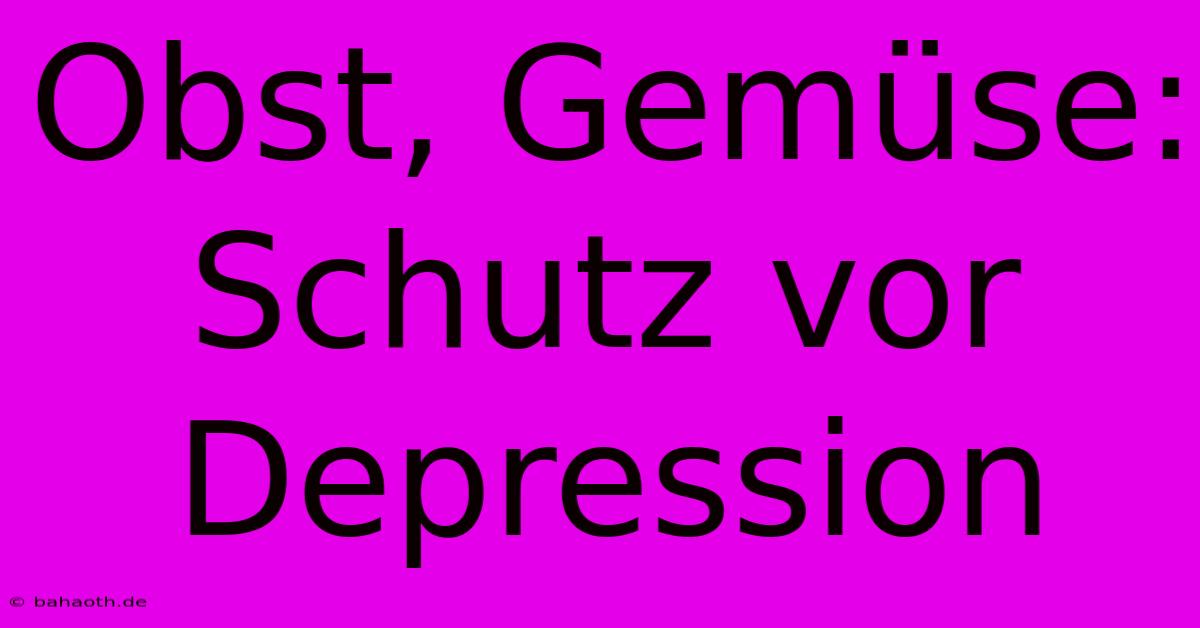 Obst, Gemüse: Schutz Vor Depression