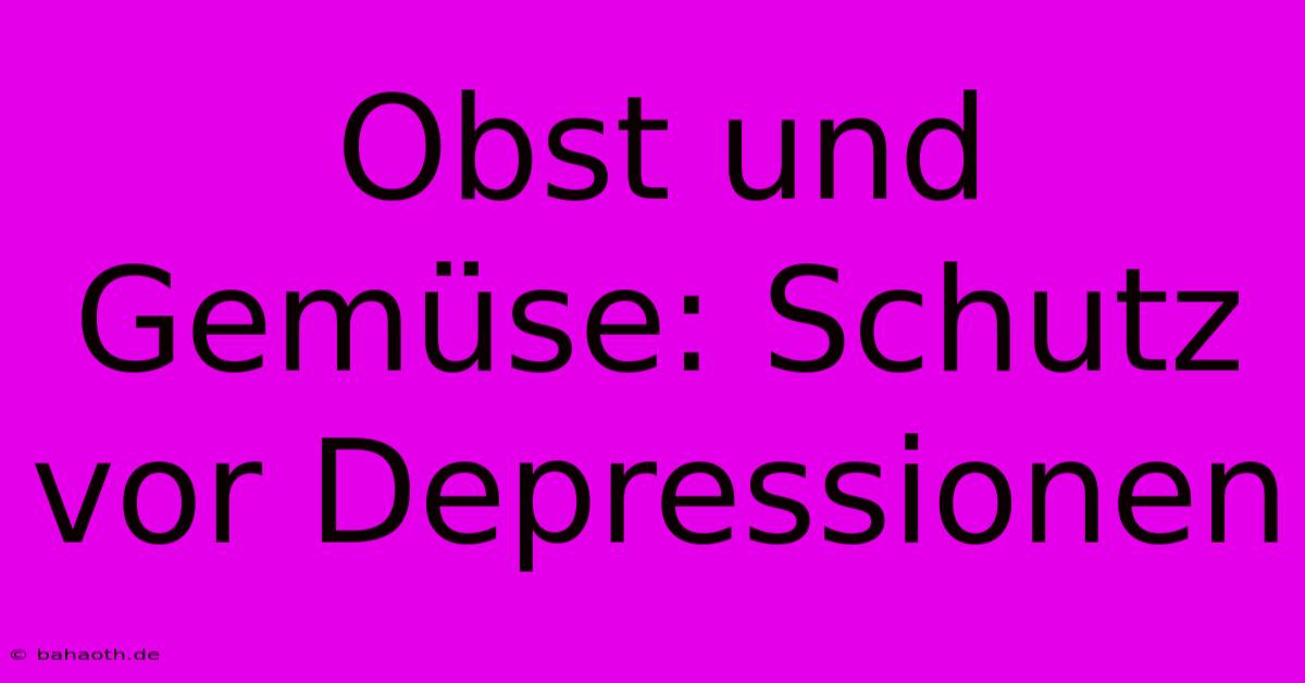 Obst Und Gemüse: Schutz Vor Depressionen