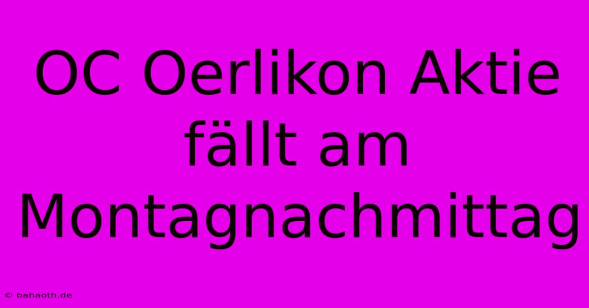 OC Oerlikon Aktie Fällt Am Montagnachmittag