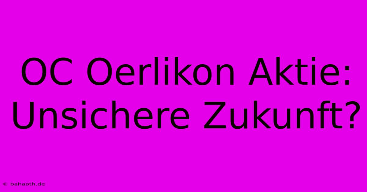 OC Oerlikon Aktie:  Unsichere Zukunft?