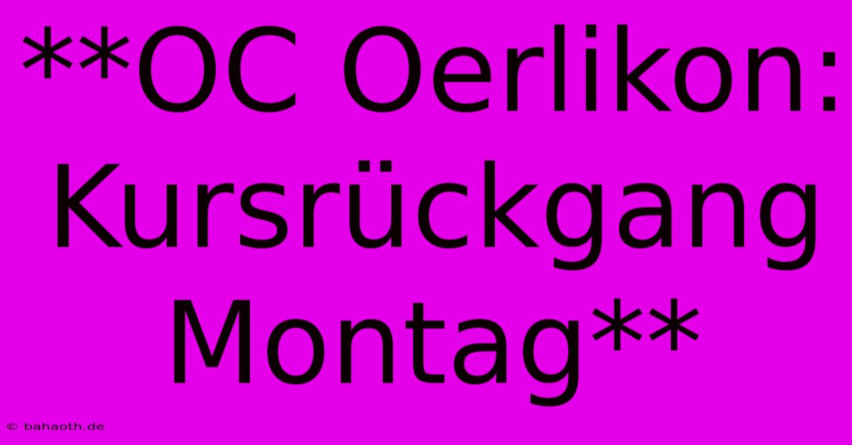 **OC Oerlikon: Kursrückgang Montag**