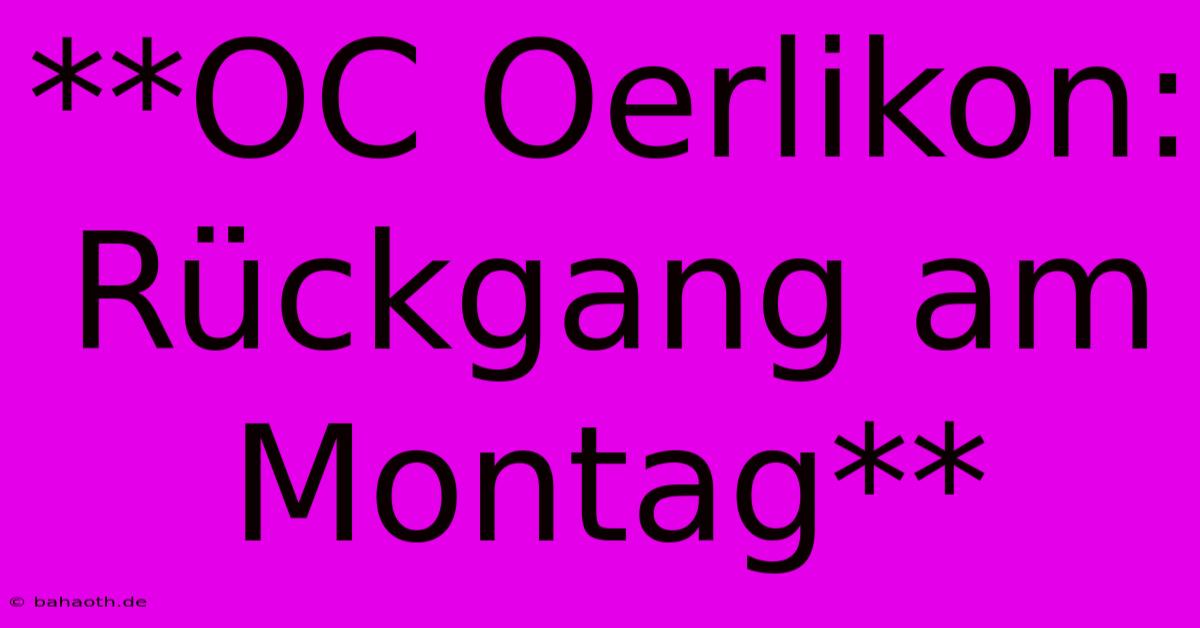 **OC Oerlikon: Rückgang Am Montag**