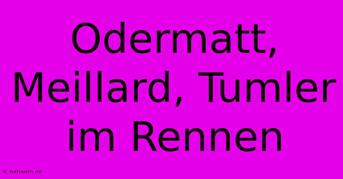 Odermatt, Meillard, Tumler Im Rennen