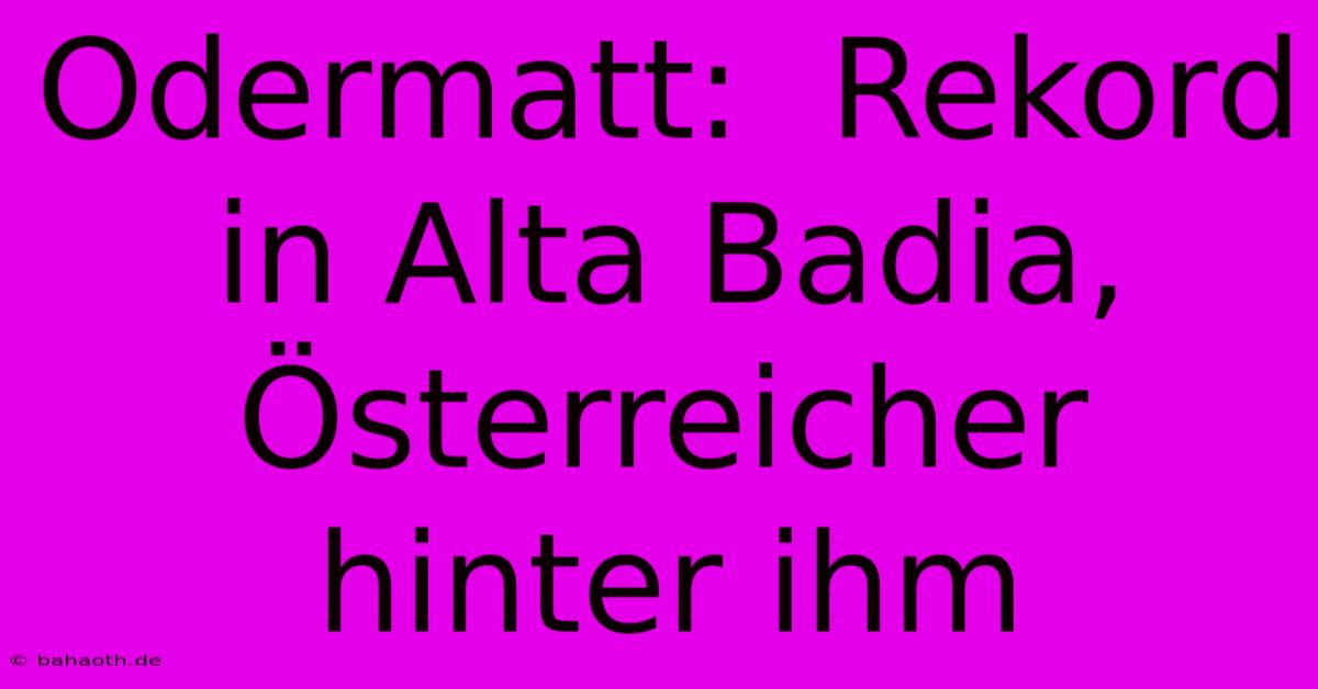 Odermatt:  Rekord In Alta Badia, Österreicher Hinter Ihm