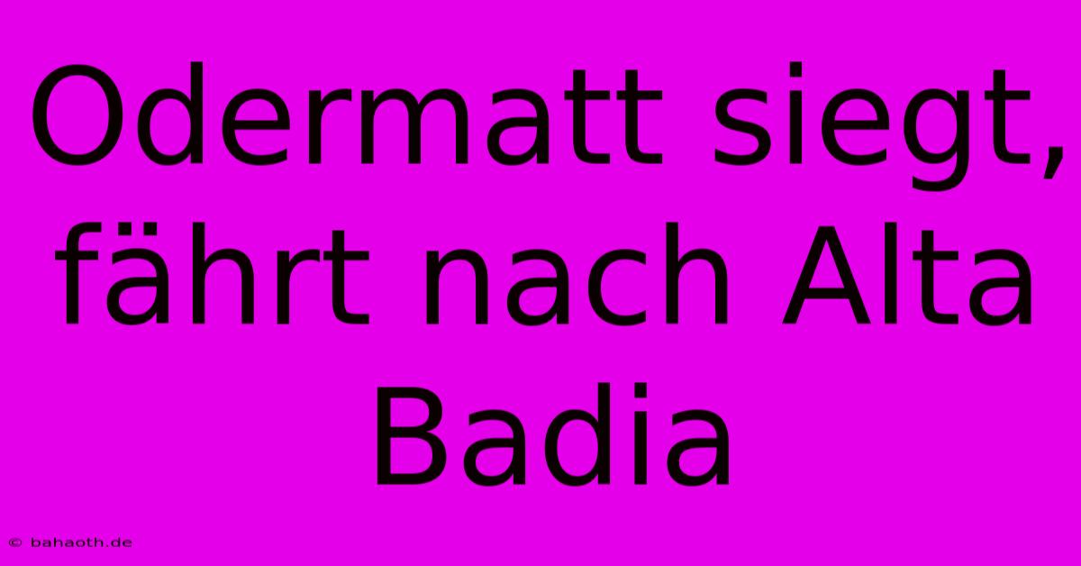 Odermatt Siegt, Fährt Nach Alta Badia