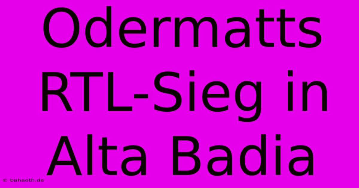 Odermatts RTL-Sieg In Alta Badia