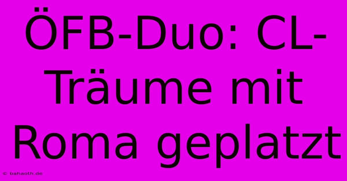 ÖFB-Duo: CL-Träume Mit Roma Geplatzt