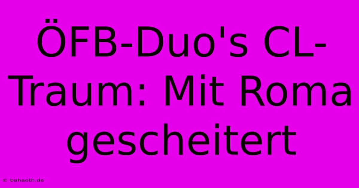 ÖFB-Duo's CL-Traum: Mit Roma Gescheitert