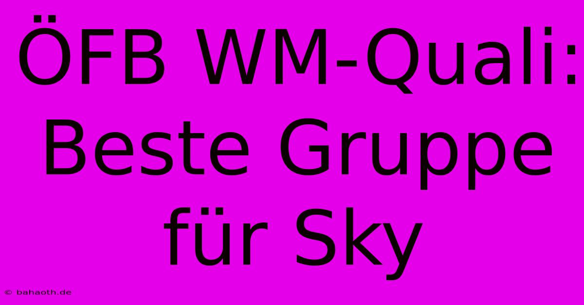 ÖFB WM-Quali: Beste Gruppe Für Sky