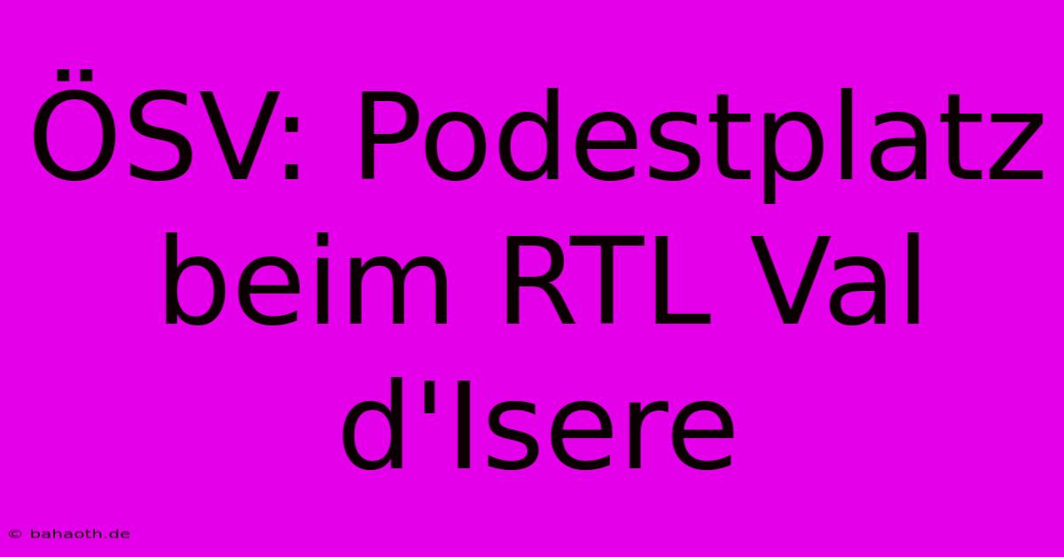 ÖSV: Podestplatz Beim RTL Val D'Isere