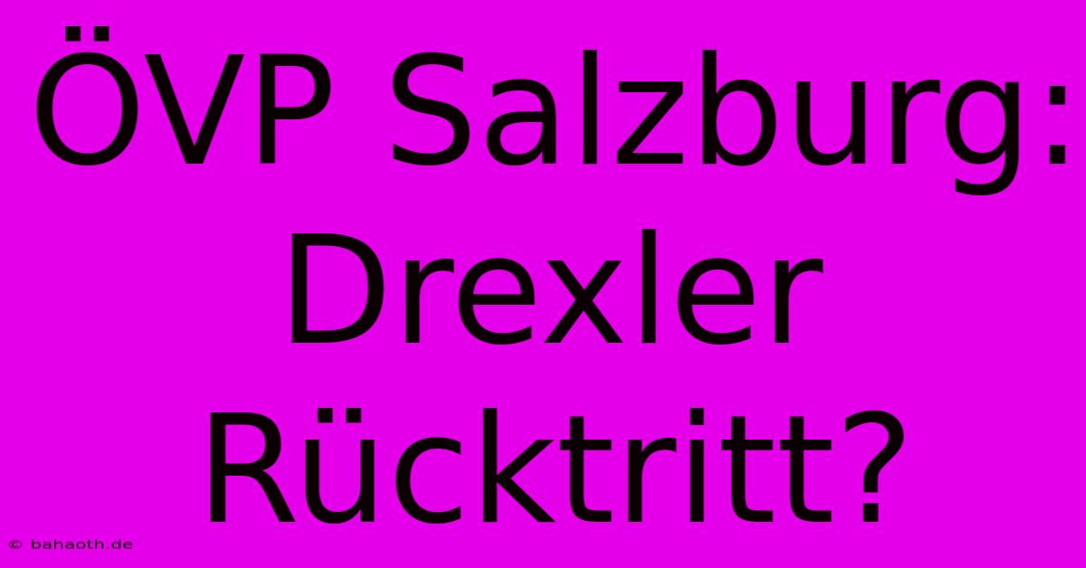 ÖVP Salzburg: Drexler Rücktritt?