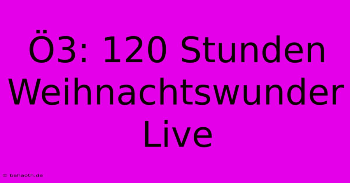 Ö3: 120 Stunden Weihnachtswunder Live