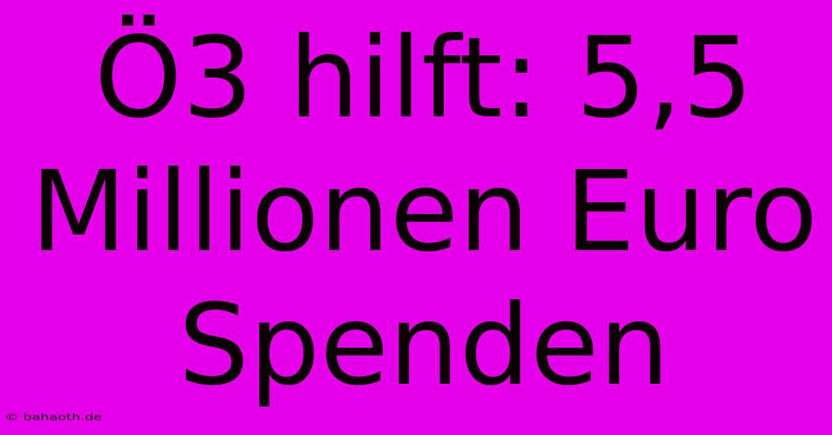 Ö3 Hilft: 5,5 Millionen Euro Spenden